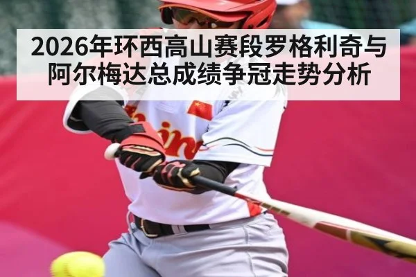 2026年环西高山赛段罗格利奇与阿尔梅达总成绩争冠走势分析